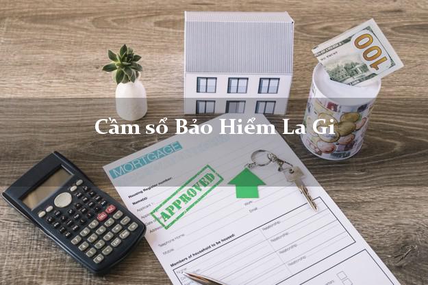 Cầm sổ Bảo Hiểm La Gi Bình Thuận giá cao Cầm sổ Bảo Hiểm La Gi Bình Thuận giá cao