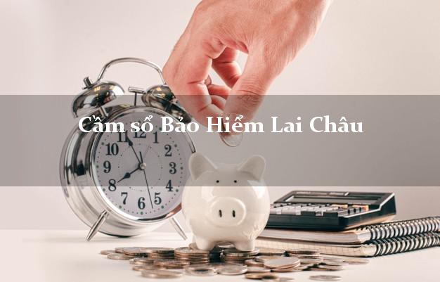 Cầm sổ Bảo Hiểm Lai Châu giá cao Cầm sổ Bảo Hiểm Lai Châu giá cao