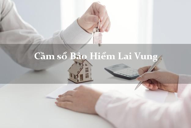 Cầm sổ Bảo Hiểm Lai Vung Đồng Tháp giá cao Cầm sổ Bảo Hiểm Lai Vung Đồng Tháp giá cao