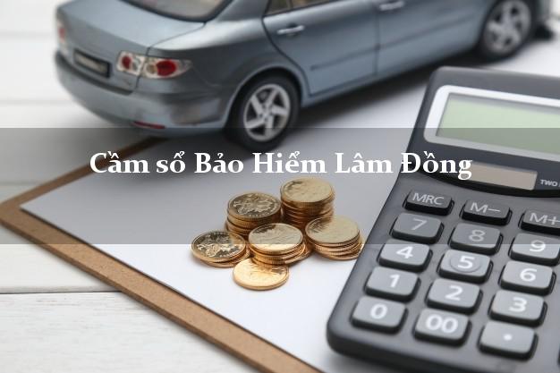 Cầm sổ Bảo Hiểm Lâm Đồng giá cao