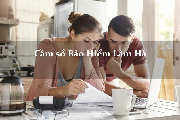 Cầm sổ Bảo Hiểm Lâm Hà Lâm Đồng giá cao Cầm sổ Bảo Hiểm Lâm Hà Lâm Đồng giá cao