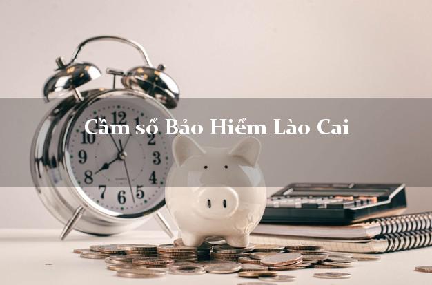 Cầm sổ Bảo Hiểm Lào Cai giá cao