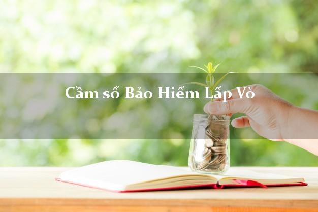 Cầm sổ Bảo Hiểm Lấp Vò Đồng Tháp giá cao Cầm sổ Bảo Hiểm Lấp Vò Đồng Tháp giá cao