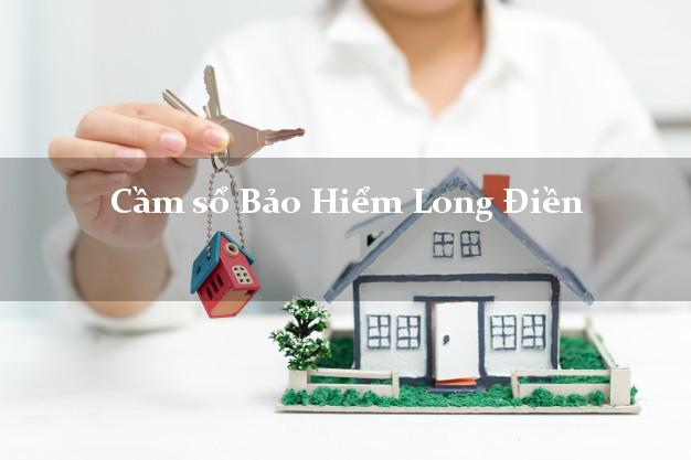 Cầm sổ Bảo Hiểm Long Điền Bà Rịa Vũng Tàu giá cao Cầm sổ Bảo Hiểm Long Điền Bà Rịa Vũng Tàu giá cao