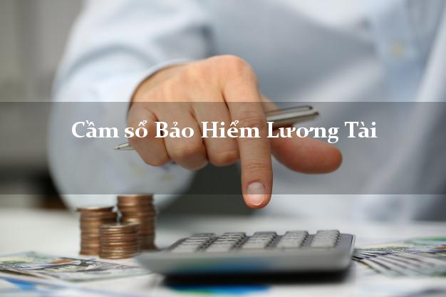 Cầm sổ Bảo Hiểm Lương Tài Bắc Ninh giá cao Cầm sổ Bảo Hiểm Lương Tài Bắc Ninh giá cao
