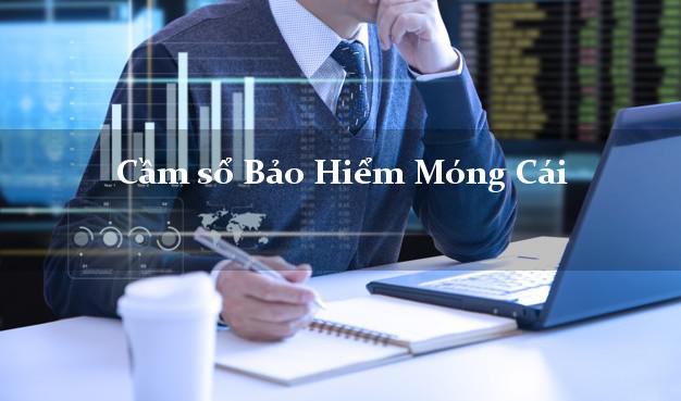 Cầm sổ Bảo Hiểm Móng Cái Quảng Ninh giá cao