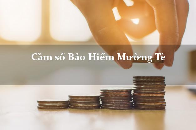Cầm sổ Bảo Hiểm Mường Tè Lai Châu giá cao