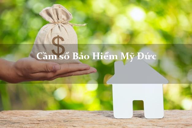 Cầm sổ Bảo Hiểm Mỹ Đức Hà Nội giá cao