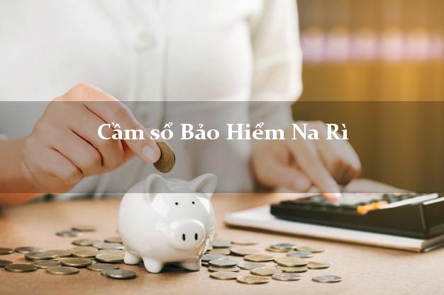 Cầm sổ Bảo Hiểm Na Rì Bắc Kạn giá cao Cầm sổ Bảo Hiểm Na Rì Bắc Kạn giá cao