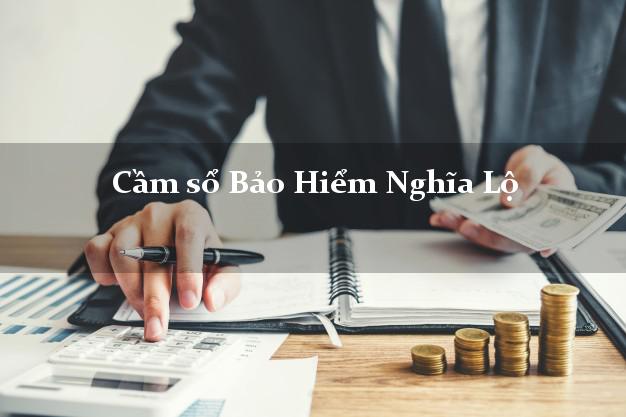 Cầm sổ Bảo Hiểm Nghĩa Lộ Yên Bái giá cao Cầm sổ Bảo Hiểm Nghĩa Lộ Yên Bái giá cao