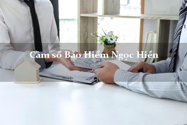 Cầm sổ Bảo Hiểm Ngọc Hiển Cà Mau giá cao Cầm sổ Bảo Hiểm Ngọc Hiển Cà Mau giá cao