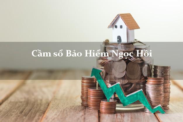 Cầm sổ Bảo Hiểm Ngọc Hồi Kon Tum giá cao