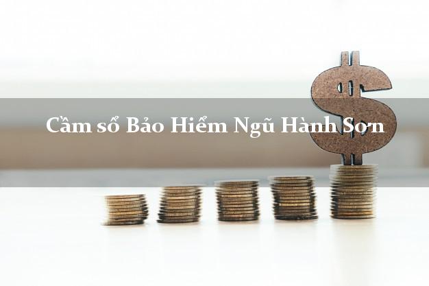 Cầm sổ Bảo Hiểm Ngũ Hành Sơn Đà Nẵng giá cao Cầm sổ Bảo Hiểm Ngũ Hành Sơn Đà Nẵng giá cao