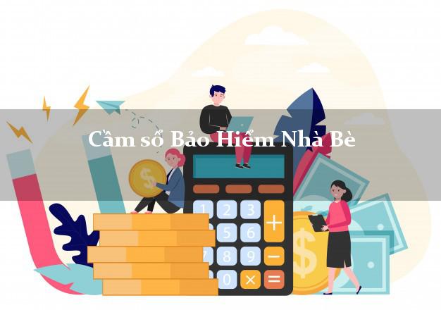 Cầm sổ Bảo Hiểm Nhà Bè Hồ Chí Minh giá cao Cầm sổ Bảo Hiểm Nhà Bè Hồ Chí Minh giá cao