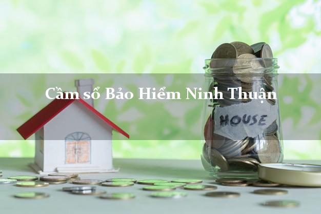 Cầm sổ Bảo Hiểm Ninh Thuận giá cao Cầm sổ Bảo Hiểm Ninh Thuận giá cao