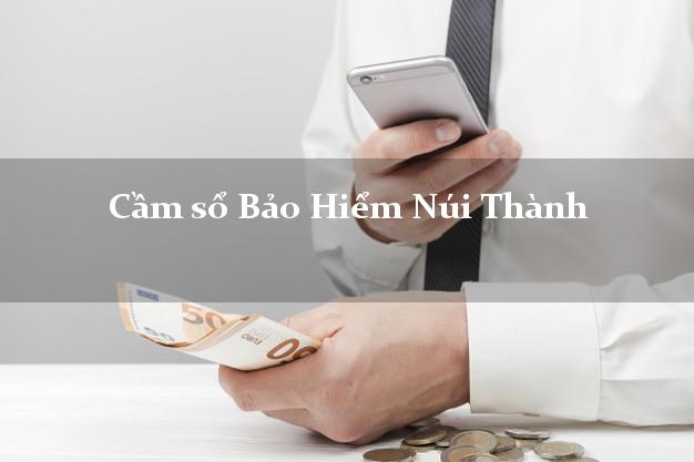 Cầm sổ Bảo Hiểm Núi Thành Quảng Nam giá cao Cầm sổ Bảo Hiểm Núi Thành Quảng Nam giá cao