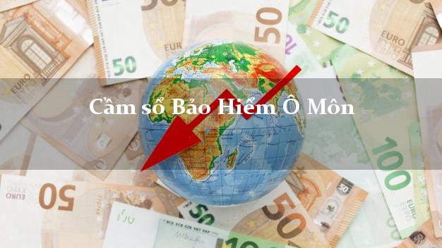 Cầm sổ Bảo Hiểm Ô Môn Cần Thơ giá cao