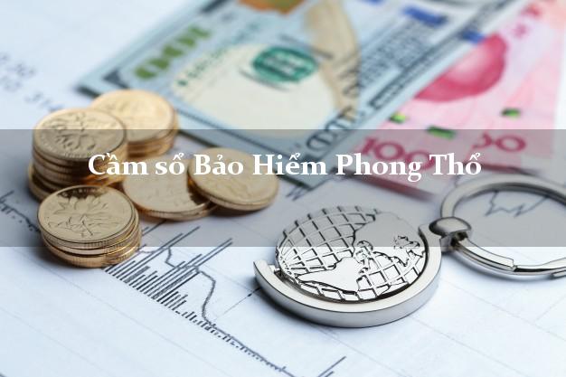 Cầm sổ Bảo Hiểm Phong Thổ Lai Châu giá cao Cầm sổ Bảo Hiểm Phong Thổ Lai Châu giá cao