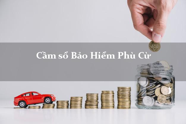 Cầm sổ Bảo Hiểm Phù Cừ Hưng Yên giá cao