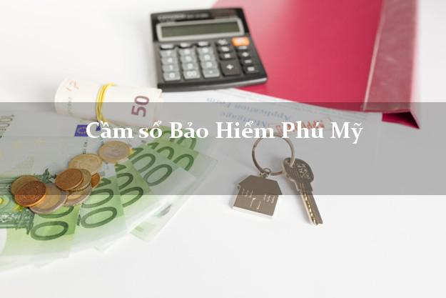 Cầm sổ Bảo Hiểm Phú Mỹ Bà Rịa Vũng Tàu giá cao Cầm sổ Bảo Hiểm Phú Mỹ Bà Rịa Vũng Tàu giá cao