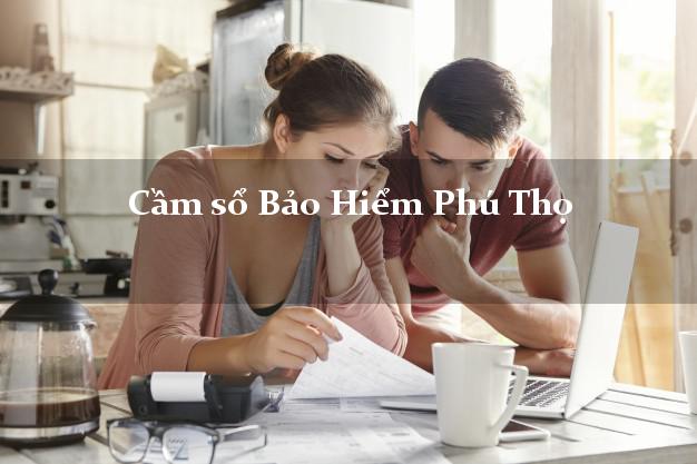 Cầm sổ Bảo Hiểm Phú Thọ giá cao