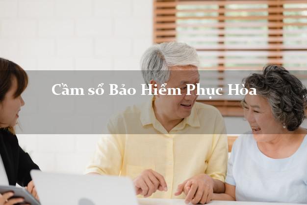 Cầm sổ Bảo Hiểm Phục Hòa Cao Bằng giá cao Cầm sổ Bảo Hiểm Phục Hòa Cao Bằng giá cao