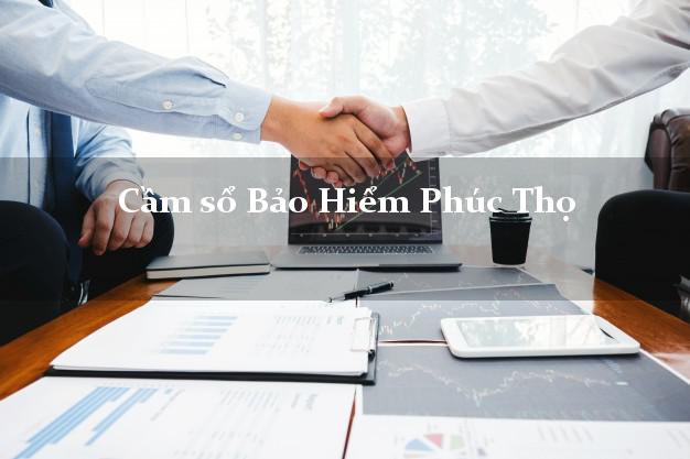 Cầm sổ Bảo Hiểm Phúc Thọ Hà Nội giá cao