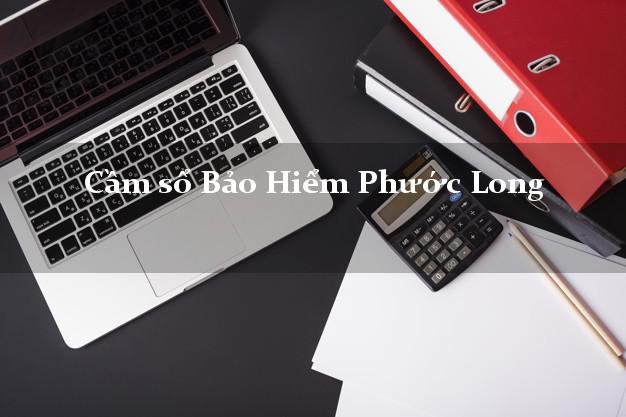 Cầm sổ Bảo Hiểm Phước Long Bình Phước giá cao Cầm sổ Bảo Hiểm Phước Long Bình Phước giá cao
