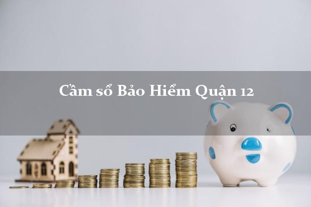 Cầm sổ Bảo Hiểm Quận 12 Hồ Chí Minh giá cao Cầm sổ Bảo Hiểm Quận 12 Hồ Chí Minh giá cao