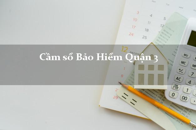 Cầm sổ Bảo Hiểm Quận 3 Hồ Chí Minh giá cao Cầm sổ Bảo Hiểm Quận 3 Hồ Chí Minh giá cao