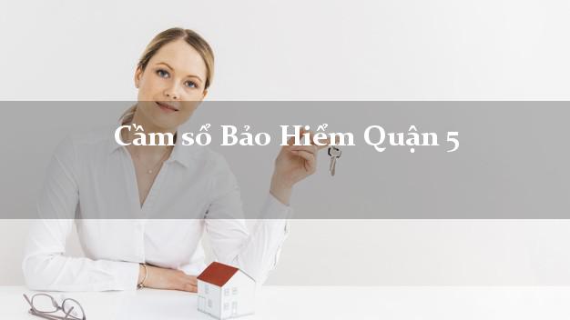 Cầm sổ Bảo Hiểm Quận 5 Hồ Chí Minh giá cao Cầm sổ Bảo Hiểm Quận 5 Hồ Chí Minh giá cao