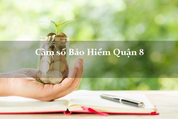 Cầm sổ Bảo Hiểm Quận 8 Hồ Chí Minh giá cao Cầm sổ Bảo Hiểm Quận 8 Hồ Chí Minh giá cao
