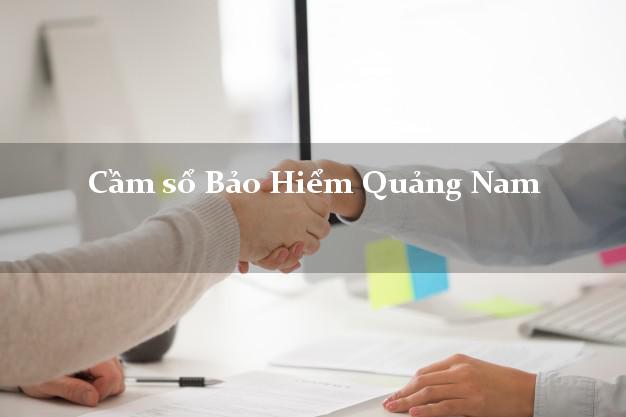 Cầm sổ Bảo Hiểm Quảng Nam giá cao Cầm sổ Bảo Hiểm Quảng Nam giá cao