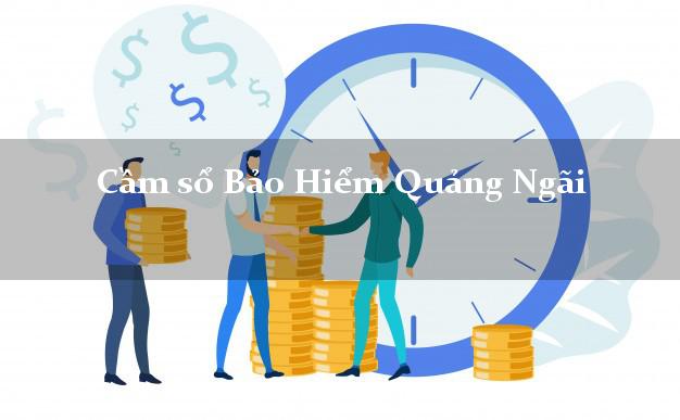 Cầm sổ Bảo Hiểm Quảng Ngãi giá cao Cầm sổ Bảo Hiểm Quảng Ngãi giá cao