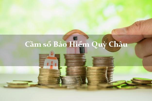 Cầm sổ Bảo Hiểm Quỳ Châu Nghệ An giá cao Cầm sổ Bảo Hiểm Quỳ Châu Nghệ An giá cao