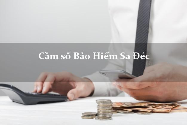Cầm sổ Bảo Hiểm Sa Đéc Đồng Tháp giá cao Cầm sổ Bảo Hiểm Sa Đéc Đồng Tháp giá cao