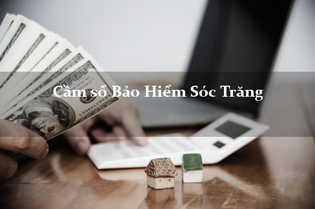 Cầm sổ Bảo Hiểm Sóc Trăng giá cao Cầm sổ Bảo Hiểm Sóc Trăng giá cao