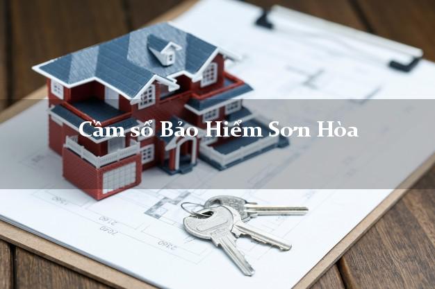 Cầm sổ Bảo Hiểm Sơn Hòa Phú Yên giá cao Cầm sổ Bảo Hiểm Sơn Hòa Phú Yên giá cao