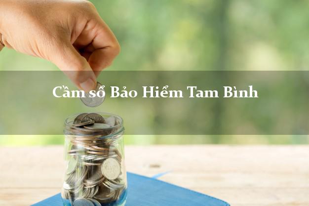 Cầm sổ Bảo Hiểm Tam Bình Vĩnh Long giá cao Cầm sổ Bảo Hiểm Tam Bình Vĩnh Long giá cao