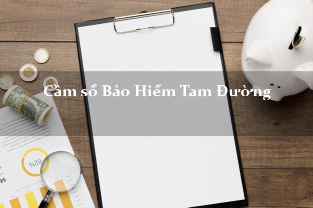 Cầm sổ Bảo Hiểm Tam Đường Lai Châu giá cao