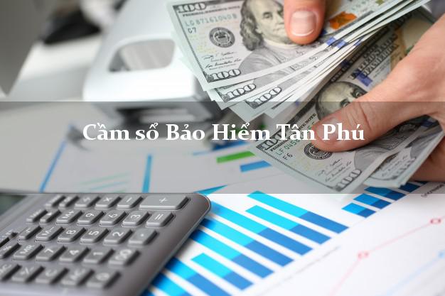Cầm sổ Bảo Hiểm Tân Phú Đồng Nai giá cao