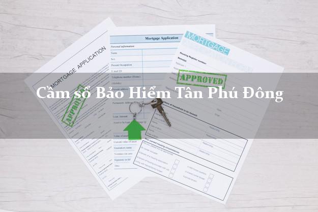 Cầm sổ Bảo Hiểm Tân Phú Đông Tiền Giang giá cao Cầm sổ Bảo Hiểm Tân Phú Đông Tiền Giang giá cao