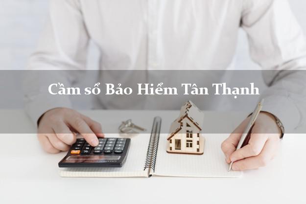 Cầm sổ Bảo Hiểm Tân Thạnh Long An giá cao Cầm sổ Bảo Hiểm Tân Thạnh Long An giá cao
