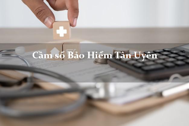 Cầm sổ Bảo Hiểm Tân Uyên Bình Dương giá cao