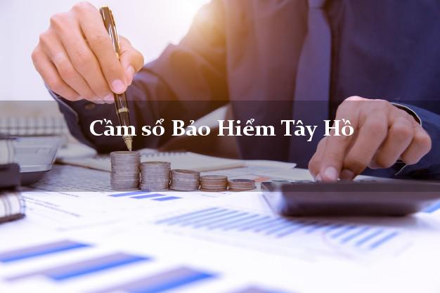 Cầm sổ Bảo Hiểm Tây Hồ Hà Nội giá cao Cầm sổ Bảo Hiểm Tây Hồ Hà Nội giá cao