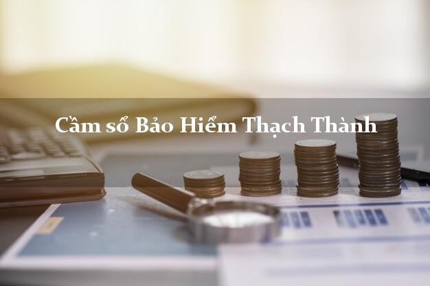 Cầm sổ Bảo Hiểm Thạch Thành Thanh Hóa giá cao Cầm sổ Bảo Hiểm Thạch Thành Thanh Hóa giá cao
