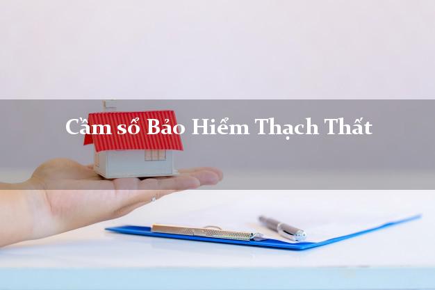 Cầm sổ Bảo Hiểm Thạch Thất Hà Nội giá cao Cầm sổ Bảo Hiểm Thạch Thất Hà Nội giá cao