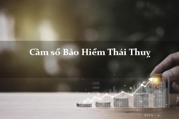 Cầm sổ Bảo Hiểm Thái Thuỵ Thái Bình giá cao