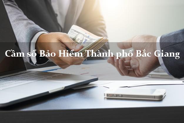 Cầm sổ Bảo Hiểm Thành phố Bắc Giang giá cao Cầm sổ Bảo Hiểm Thành phố Bắc Giang giá cao