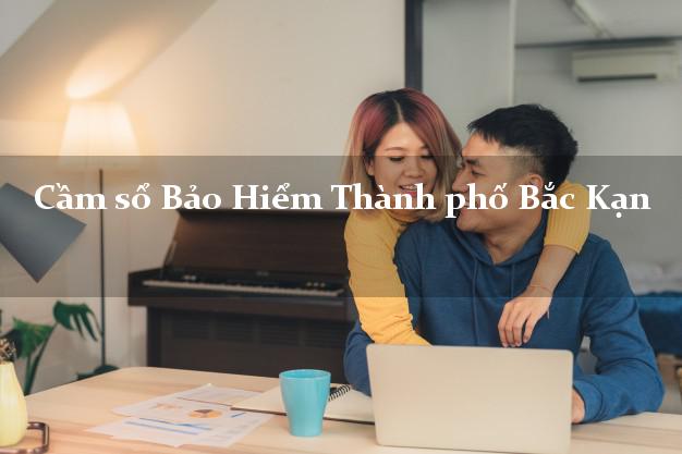 Cầm sổ Bảo Hiểm Thành phố Bắc Kạn giá cao Cầm sổ Bảo Hiểm Thành phố Bắc Kạn giá cao